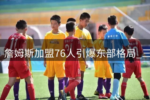 詹姆斯加盟76人引爆东部格局 三巨头联手剑指总冠军